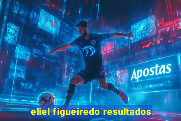 eliel figueiredo resultados